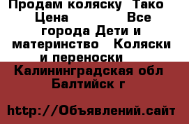 Продам коляску “Тако“ › Цена ­ 12 000 - Все города Дети и материнство » Коляски и переноски   . Калининградская обл.,Балтийск г.